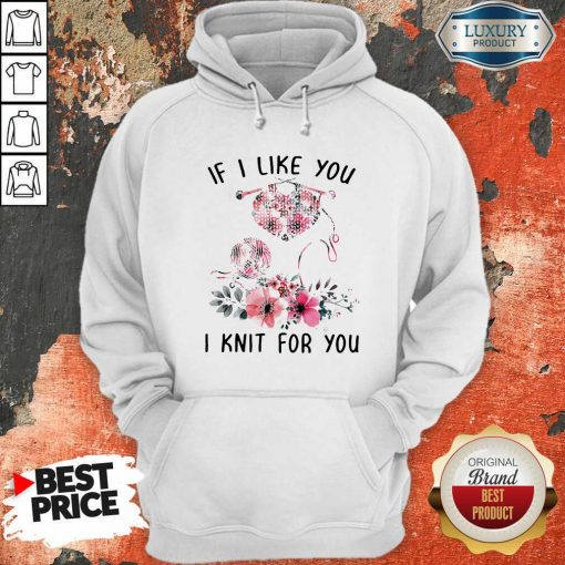 If I Like You I Knit For You Hoodie-Design By Soyatees.com