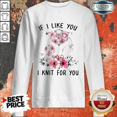  If I Like You I Knit For You Sweatshirt-Design By Soyatees.com