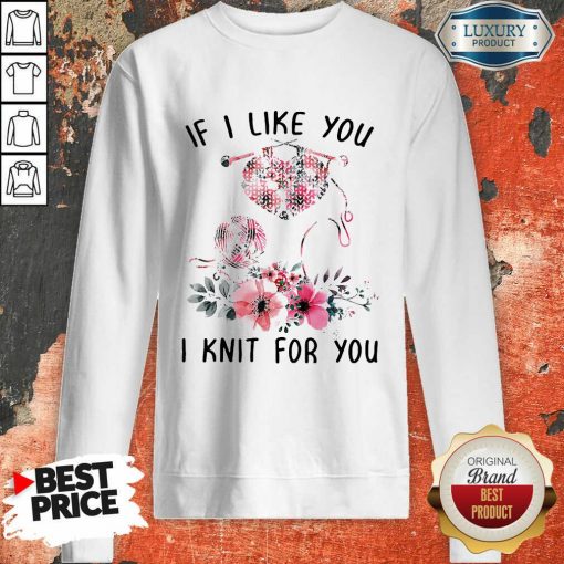 If I Like You I Knit For You Sweatshirt-Design By Soyatees.com