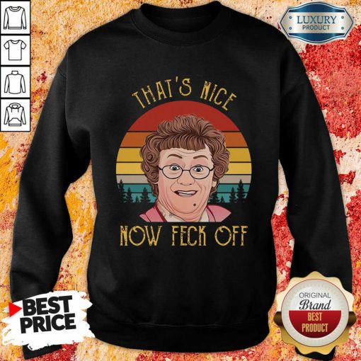 That’S Nice Now Feck Off Vintage Mrs Brown’S Boys Tv Sitcom Agnes Brown Cathy Brown Rory Brown Buster Brady Sweatshirt-Design By Soyatees.com