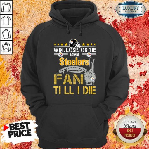 Win Lose Or There I Am A Steelers Fan Till I Die Hoodie-Design By Soyatees.com