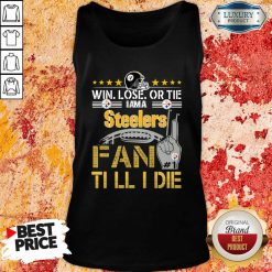 Win Lose Or There I Am A Steelers Fan Till I Die Tank Top-Design By Soyatees.com