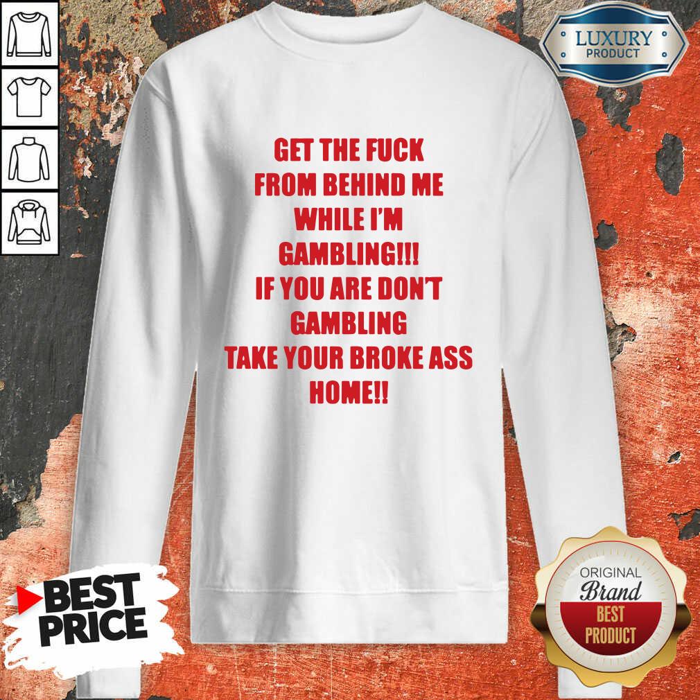  Get The Fuck From Behind Me While I Am Gambling Sweatshirt-Design By Soyatees.com