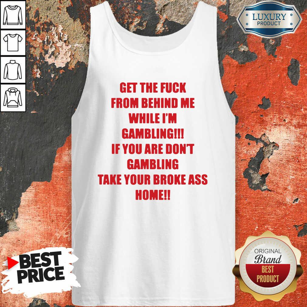 Get The Fuck From Behind Me While I Am Gambling Tank Top-Design By Soyatees.com