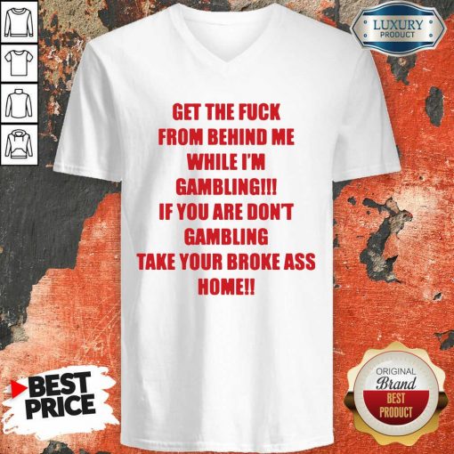 Get The Fuck From Behind Me While I Am Gambling V-neck-Design By Soyatees.com