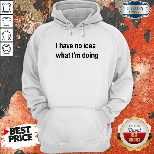 I Have No Idea What I’M Doing Hoodie-Design By Soyatees.com