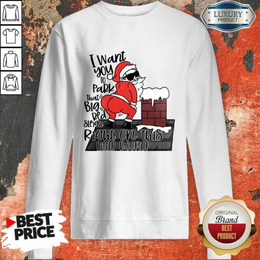 Santa Claus I Want You To Park That Big Red And Light Right On This Rooftop Christmas Sweatshirt-Design By Soyatees.com