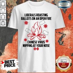 Liberals Roasting Ballots On An Open Fire Chinese Virus Nipping At Your Nose Shirt-Design By Soyatees.com