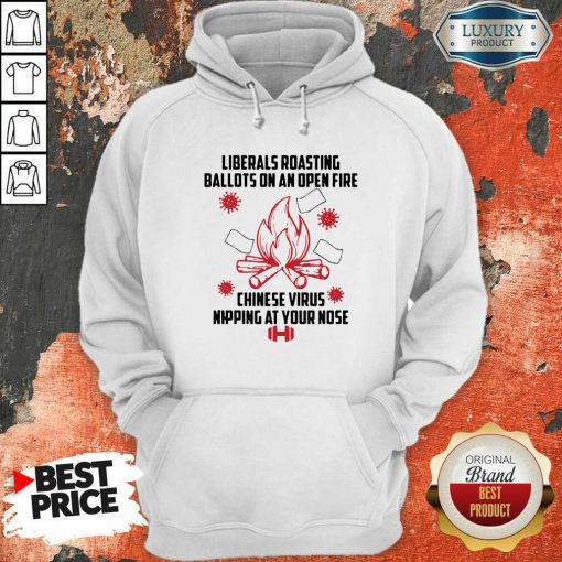 Liberals Roasting Ballots On An Open Fire Chinese Virus Nipping At Your Nose Hoodie-Design By Soyatees.com