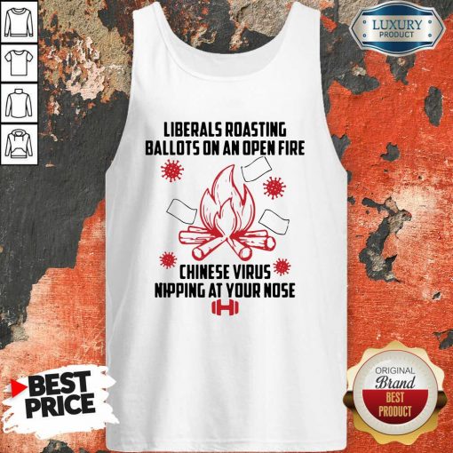 Liberals Roasting Ballots On An Open Fire Chinese Virus Nipping At Your Nose Tank Top-Design By Soyatees.com
