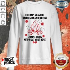 Liberals Roasting Ballots On An Open Fire Chinese Virus Nipping At Your Nose Sweatshirt-Design By Soyatees.com