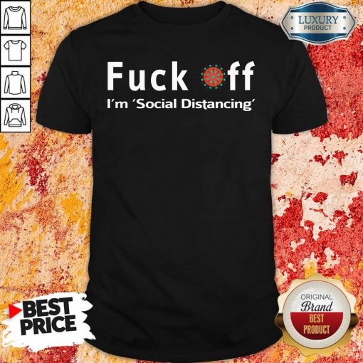 Fuck Off, I’M Social Distancing Shirt-Design By Soyatees.com