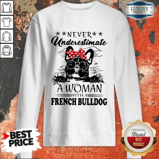 Never Underestimate A Woman With A French Bulldog Mom Sweatshirt-Design By Soyatees.com