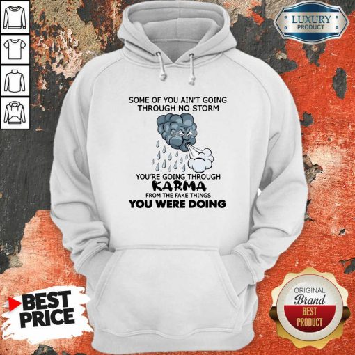 Some Of You Ain’T Going Through No Storm You’Re Going Through Karma From The Fake Things You Were Doing Hoodie-Design By Soyatees.com