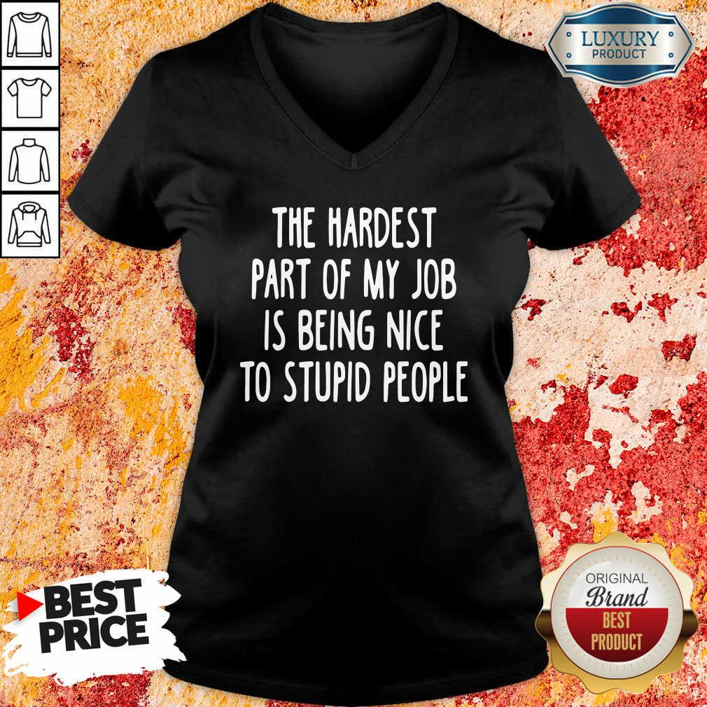  The Hardest Part Of My Job Is Being Nice To Stupid People V-neck-Design By Soyatees.com