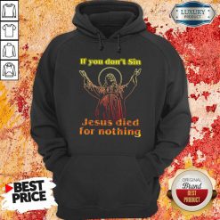 If You Dont Sin Jesus Died For Nothing Hoodie-Design By Soyatees.com
