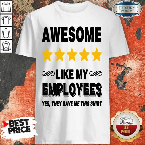 Like My Employees Shirt-Design By Soyatees.com