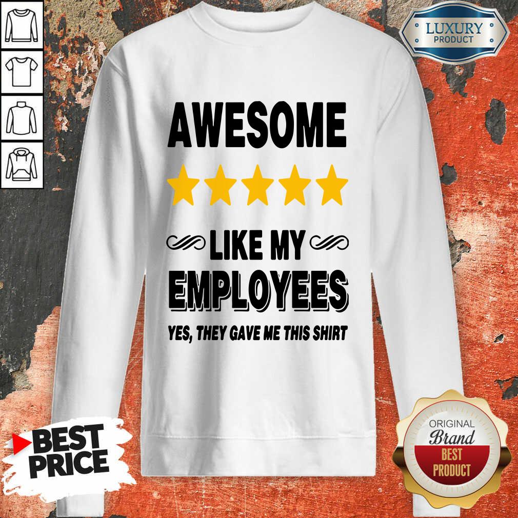 Like My Employees Sweatshirt-Design By Soyatees.com