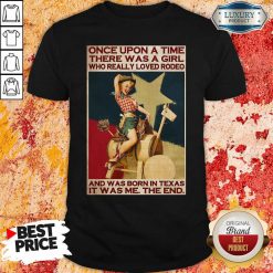 Once Upon A Time There Was A Girl Who Really Loved Rodeo And Was Born In Texas It Was Me The End Shirt-Design By Soyatees.com