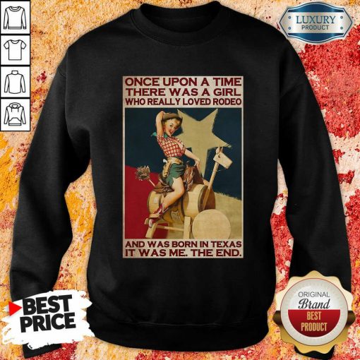 Once Upon A Time There Was A Girl Who Really Loved Rodeo And Was Born In Texas It Was Me The End Sweatshirt-Design By Soyatees.com