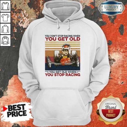 Ou Dont Stop Racing When You Get Old You Get Old When You Stop Racing Hoodie-Design By Soyatees.com