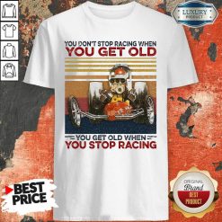 Ou Dont Stop Racing When You Get Old You Get Old When You Stop Racing Shirt-Design By Soyatees.com