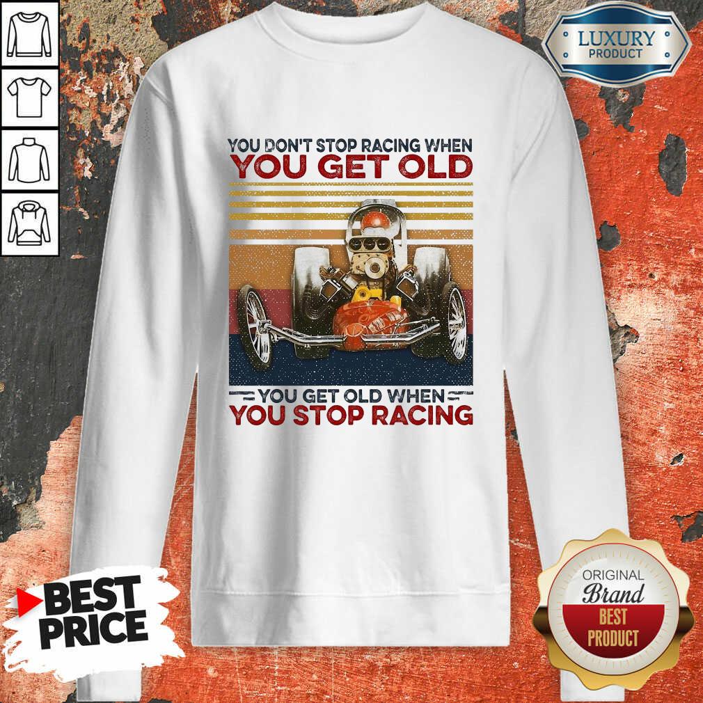  Ou Dont Stop Racing When You Get Old You Get Old When You Stop Racing Sweatshirt-Design By Soyatees.com