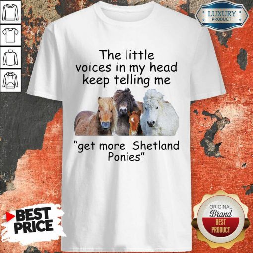 The Little Voices In My Head Keep Telling Me Get More Shetland Ponies Horses Shirt - Desisn By Soyatees.com