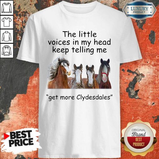 The Little Voices In My Head Keep Telling Me Get More Clydesdales Horses Shirt - Desisn By Soyatees.com