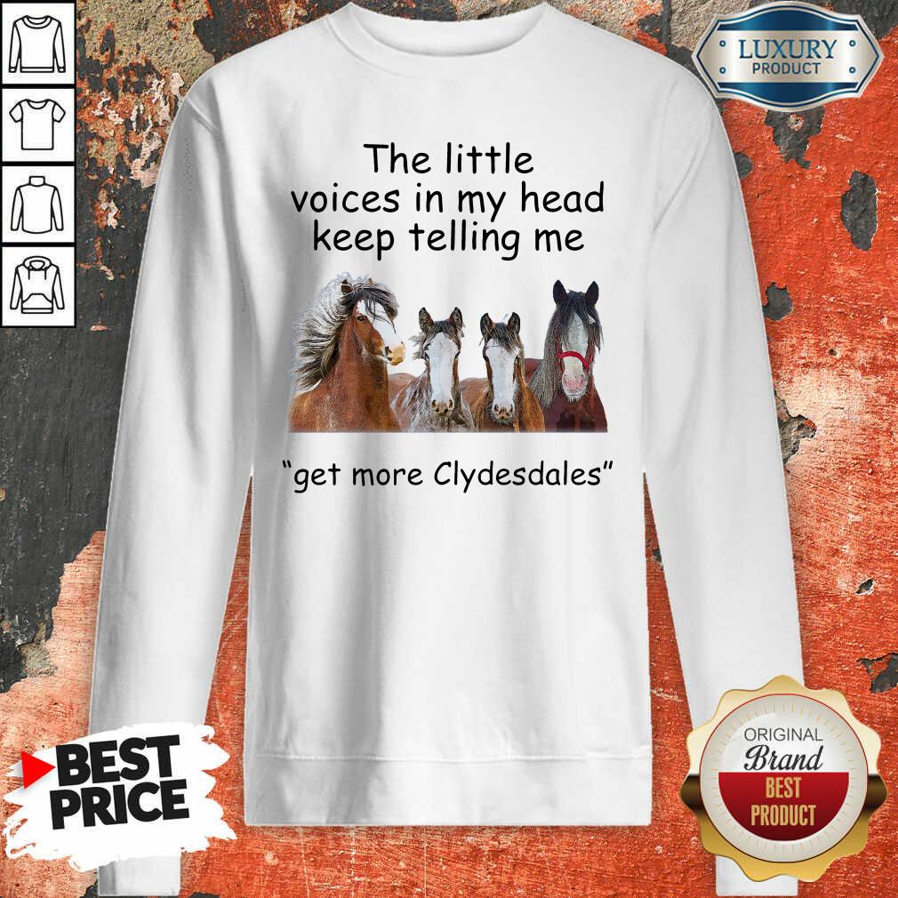 The Little Voices In My Head Keep Telling Me Get More Clydesdales - Desisn By Soyatees.com Horses Sweatshirt