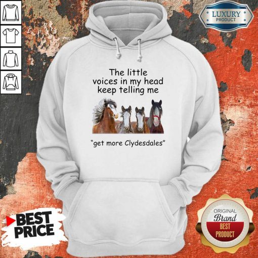 The Little Voices In My Head Keep Telling Me Get More Clydesdales Horses Hoodie - Desisn By Soyatees.com