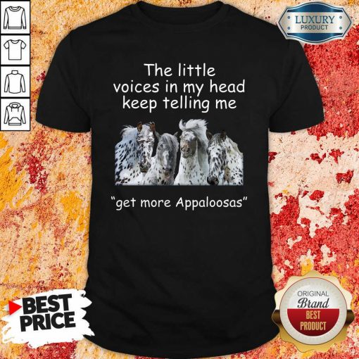 The Little Voices In My Head Keep Telling Me Get More Appaloosas Horses Shirt - Desisn By Soyatees.com