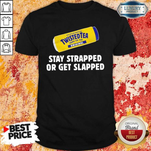 Twisted Tea Stay Strapped Or Get Slapped Shirt - Desisn By Soyatees.com