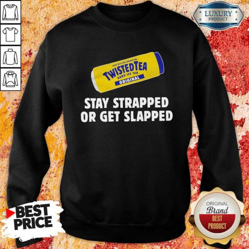 Twisted Tea Stay Strapped Or Get Slapped Sweatshirt - Desisn By Soyatees.com