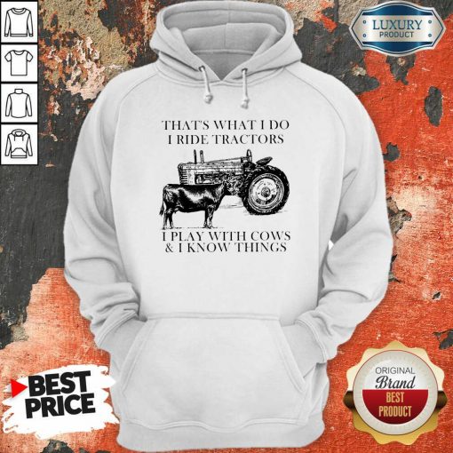 Thats What I Do I Ride Tractors I Play With Cows And I Know Things Hoodie - Desisn By Soyatees.com