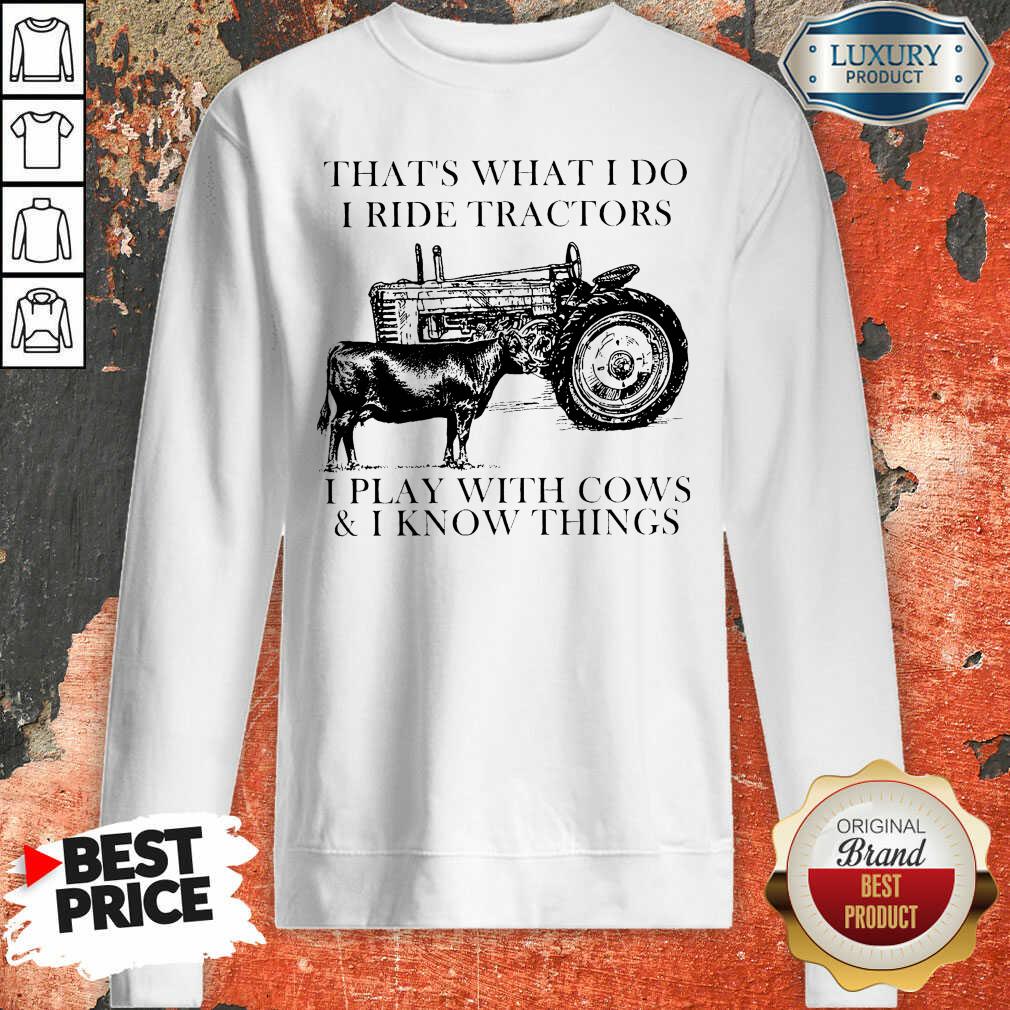 Thats What I Do I Ride Tractors I Play With Cows And I Know Things Sweatshirt - Desisn By Soyatees.com
