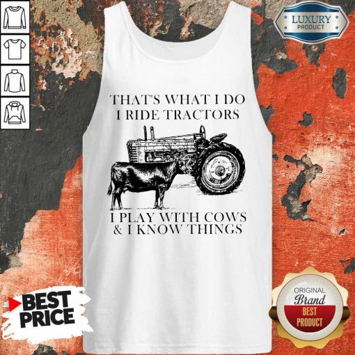 Thats What I Do I Ride Tractors I Play With Cows And I Know Things Tank Top - Desisn By Soyatees.com