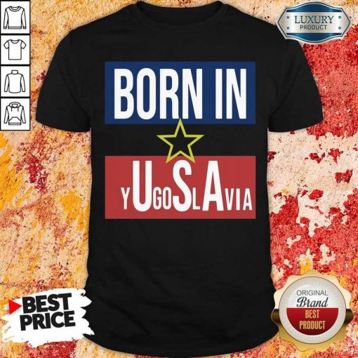 Positive 8 Born In Yugoslavia Shirt
