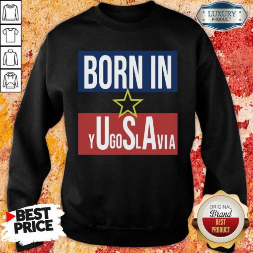 Positive 8 Born In Yugoslavia Sweatshirt