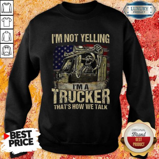 Upset Im A Trucker We Talk Skull American Flag 4 Sweatshirt