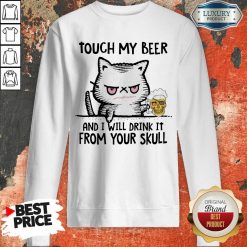 Worried 5 Cat Touch My Beer And I Will Drink Skull Sweatshirt
