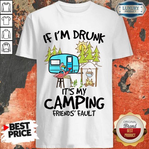 If I Am Drunk It Is My Camping Friends 4 Fault Shirt - Design by Soyatees.com