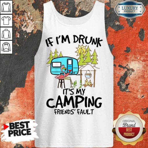 If I Am Drunk It Is My Camping Friends 4 Fault Tank Top - Design by Soyatees.com