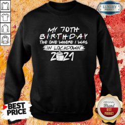 My 70th Birthday I Was In Lockdown 2021 Sweatshirt - Design by Soyatees.com