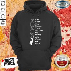 Nice DNA The Ocean I Go To Lose My Mind And Find My Soul Hoodie