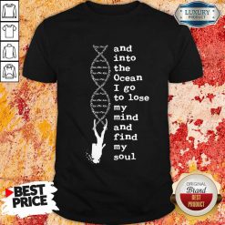 Nice DNA The Ocean I Go To Lose My Mind And Find My Soul Shirt