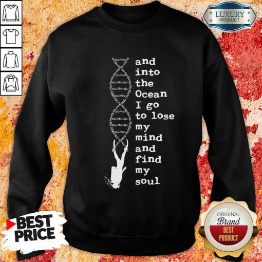 Nice DNA The Ocean I Go To Lose My Mind And Find My Soul Sweatshirt