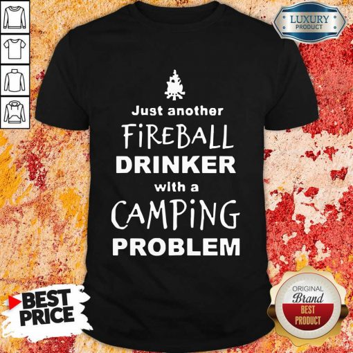 Nice Fireball Drinker With A Camping Problem Shirt