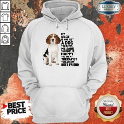Awesome My Beagle Is Not Just A Dog You Keeps Me Sane You Make Me Happy You Are My Therapist You Are My Best Friend Hoodie