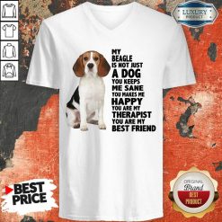 Awesome My Beagle Is Not Just A Dog You Keeps Me Sane You Make Me Happy You Are My Therapist You Are My Best Friend V-Neck